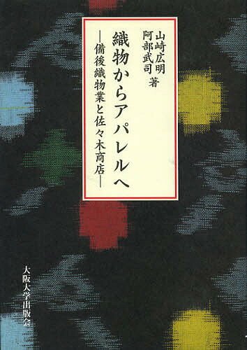 【送料無料】織物からアパレルへ 備後織物業と佐々木商店/山崎広明/阿部武司