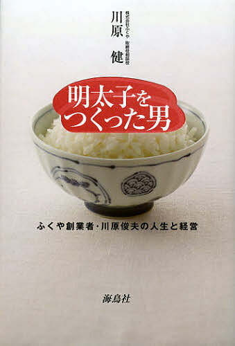 【送料無料】明太子をつくった男 ふくや創業者・川原俊夫の人生と経営／川原健