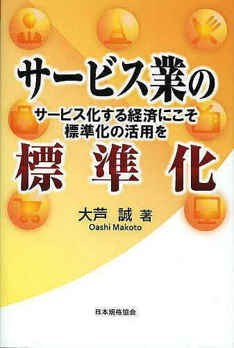 【送料無料】サービス業の標準化 サービス化する経済にこそ標準化の活用を／大芦誠