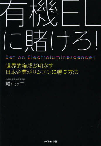 有機ELに賭けろ! 世界的権威が明かす日本企業がサムスンに勝つ方法／城戸淳二【1000円以上送料無料】