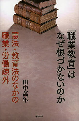 「職業教育」はなぜ根づかないのか 憲法・教育法のなかの職業・労働疎外／田中萬年【1000円以上送料無料】