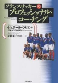 フランスサッカーのプロフェッショナル・コーチング／ジェラール・ウリエ／ジャック・クルボアジェ／小野剛【1000円以上送料無料】