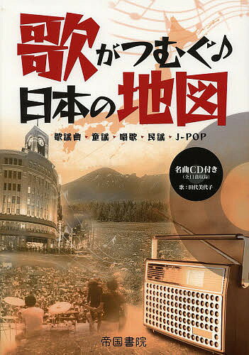 【送料無料】歌がつむぐ日本の地図 歌謡曲・童謡・唱歌・民謡・J-POP／帝国書院編集部