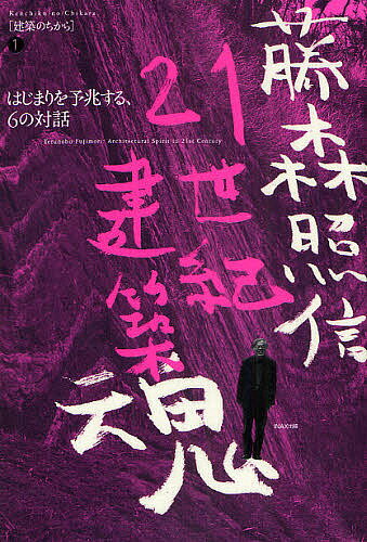 【送料無料】藤森照信21世紀建築魂 はじまりを予兆する、6の対話／藤森照信／藤塚光政