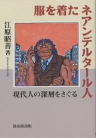 【送料無料】服を着たネアンデルタール人 現代人の深層をさぐる／江原昭善