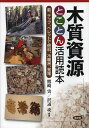 木質資源とことん活用読本 薪、チップ、ペレットで燃料、冷暖房、発電/熊崎実/沢辺攻【1000円以上送料無料】