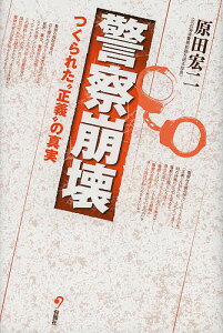 警察崩壊 つくられた“正義”の真実／原田宏二【1000円以上送料無料】