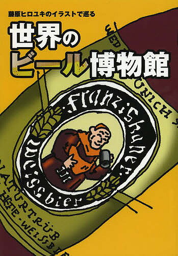 世界のビール博物館 藤原ヒロユキのイラストで巡る／藤原ヒロユキ【1000円以上送料無料】