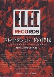 エレックレコードの時代 かつて音楽を動かした若者たちの物語 幻のエレックレコード編/門谷憲二/エレックレコード【1000円以上送料無料】