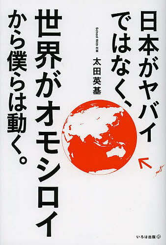 日本がヤバイではなく、世界がオモシロイから僕らは動く。／太田英基【1000円以上送料無料】