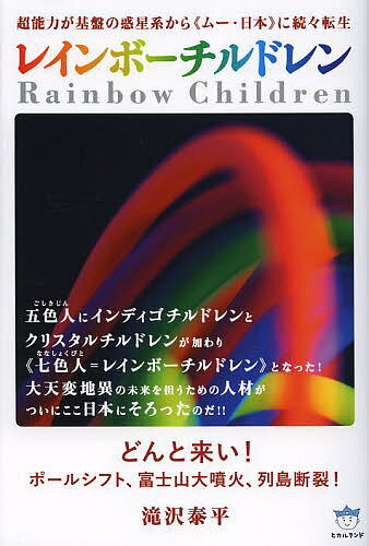 レインボーチルドレン 超能力が基盤の惑星系から《ムー・日本》に続々転生 どんと来い!ポールシフト、富士山大噴火、列島断裂!／滝沢泰平【1000円以上送料無料】のサムネイル