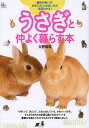 うさぎと仲よく暮らす本 最新の飼い方・お手入れ・ふれあい方が全部わかる!/大野瑞絵【1000円以上送料無料】