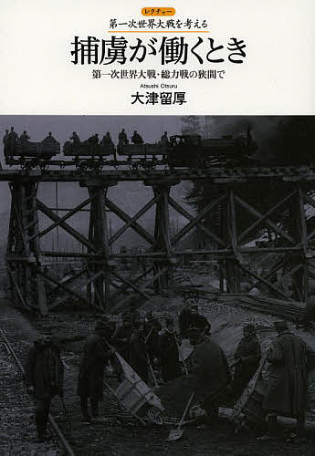 捕虜が働くとき 第一次世界大戦・総力戦の狭間で／大津留厚