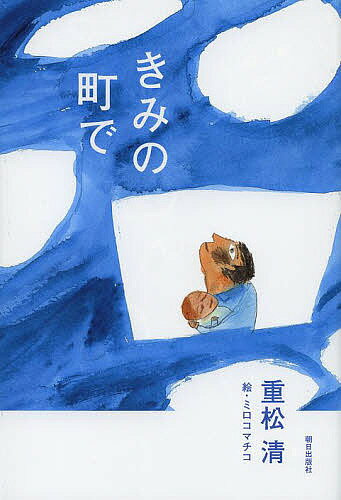 Author Name: Ka Line - 【送料無料】きみの町で／重松清／ミロコマチコ