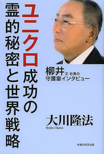 【送料無料】ユニクロ成功の霊的秘密と世界戦略 柳井正社長の守護霊インタビュー／大川隆法
