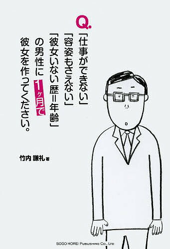 Q.「仕事ができない」「容姿もさえない」「彼女いない歴=年齢」の男性に1ケ月で彼女を作ってください。／竹内謙礼【1000円以上送料無料】