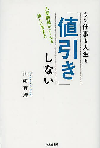 【送料無料】もう仕事も人生も「値引き」しない 人間関係がよくなる新しい生き方／山崎真理