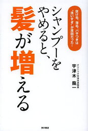 シャンプーをやめると、髪が増える 抜け毛、薄毛、パサつきは“洗いすぎ”が原因だった!／宇津木龍一【1000円以上送料無料】