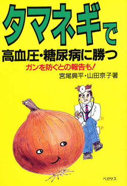 タマネギで高血圧・糖尿病に勝つ　ガンを防ぐとの報告も！／宮尾興平／山田京子【1000円以上送料無料】