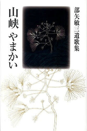 山峡 部矢敏三遺歌集／部矢敏三【1000円以上送料無料】