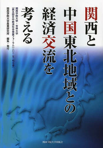 関西と中国東北地域との経済交流を考える 関西学院大学・吉林大学『第5回日中経済社会発展フォーラム〈2012〉報告書』／関西学院大学産業研究所【1000円以上送料無料】