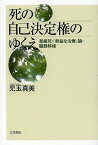 死の自己決定権のゆくえ 尊厳死・「無益な治療」論・臓器移植／児玉真美【1000円以上送料無料】