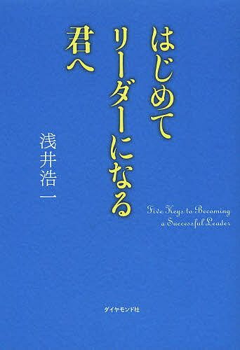 はじめてリーダーになる君へ／浅井浩一【1000円以上送料無料】