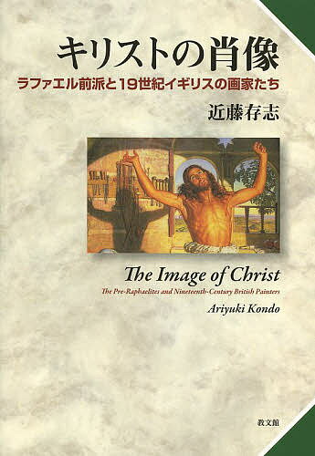 キリストの肖像 ラファエル前派と19世紀イギリスの画家たち／近藤存志【1000円以上送料無料】