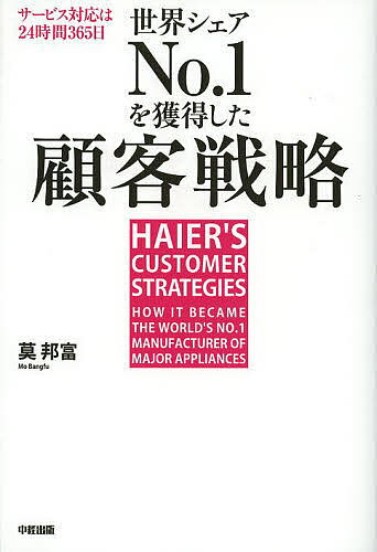 世界シェアNo.1を獲得した顧客戦略 サービス対応は24時間365日 日本企業を飲み込んだハイアールの成功法則／莫邦富【1000円以上送料無料】