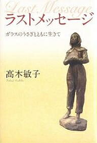 【送料無料】ラストメッセージ ガラスのうさぎとともに生きて／高木敏子