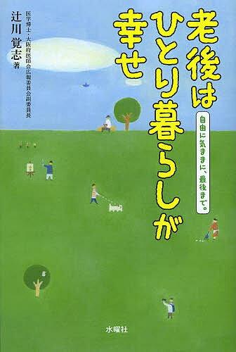 老後はひとり暮らしが幸せ 自由に気ままに、最後まで。／辻川覚志【1000円以上送料無料】