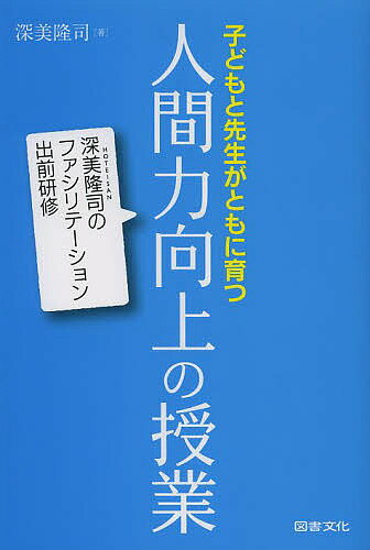 【送料無料】子どもと先生がともに育つ人間力向上の授業 深美隆司のファシリテーション出前研修／深美隆司