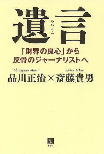 遺言 「財界の良心」から反骨のジャーナリストへ／品川正治／斎藤貴男【1000円以上送料無料】