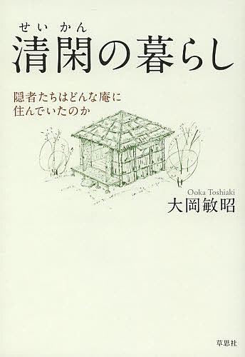 【送料無料】清閑の暮らし 隠者たちはどんな庵に住んでいたのか／大岡敏昭