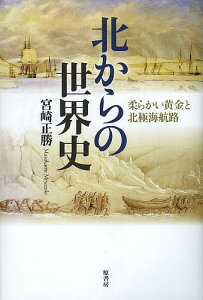 北からの世界史 柔らかい黄金と北極海航路／宮崎正勝【1000円以上送料無料】