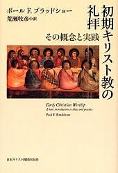 初期キリスト教の礼拝 その概念と実践/ポール・F.ブラッドショー/荒瀬牧彦【1000円以上送料無料】