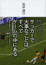 サッカーで大事なことは、すべてゲームの中にある クローズアップ世界トップクラスの技術とアイデア/西部謙司【1000円以上送料無料】