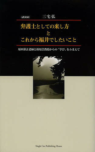 弁護士としての来し方とこれから福井でしたいこと 原田湛玄老師と折原浩教授からの“学び”をふまえて 講演録／三宅弘【1000円以上送料無料】