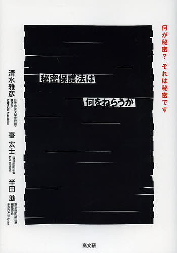 秘密保護法は何をねらうか 何が秘密?それは秘密です／清水雅彦／臺宏士／半田滋【1000円以上送料無料】