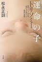 運命の子トリソミー 短命という定めの男の子を授かった家族の物語/松永正訓【1000円以上送料無料】