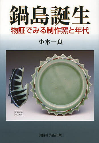 鍋島誕生 物証でみる制作窯と年代／小木一良【1000円以上送料無料】