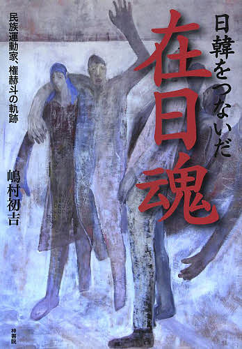 【送料無料】日韓をつないだ在日魂 民族運動家、権赫斗の軌跡／嶋村初吉