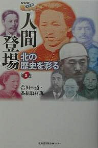 【送料無料】人間登場 北の歴史を彩る 第1巻／合田一道／番組取材班