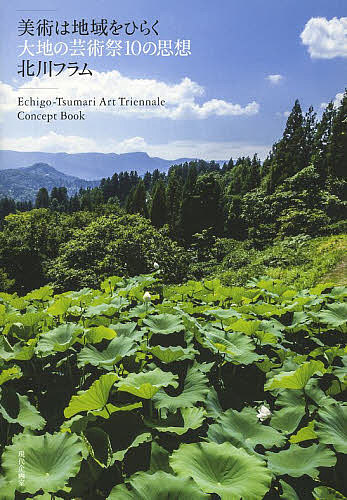 【送料無料】美術は地域をひらく 大地の芸術祭10の思想 Echigo‐Tsumari Art Triennale Concept Book／北川フラム