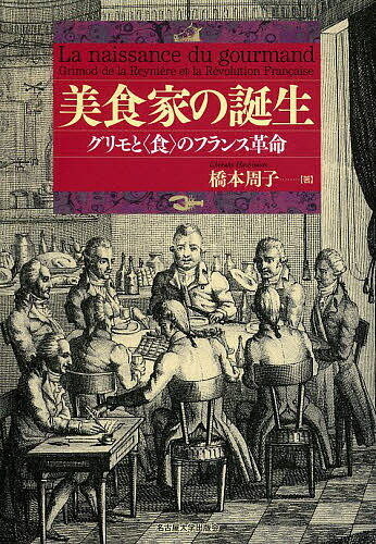 【送料無料】美食家の誕生 グリモと〈食〉のフランス革命／橋本周子
