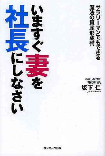 いますぐ妻を社長にしなさい サラリーマンでもできる魔法の資産形成術／坂下仁【1000円以上送料無料】