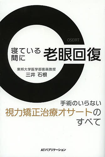 寝ている間に老眼回復 手術のいらない視力矯正治療オサートのすべて／三井石根【1000円以上送料無料】