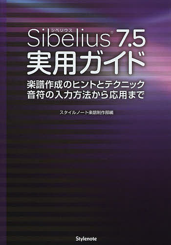 Sibelius7.5実用ガイド 楽譜作成のヒントとテクニック音符の入力方法から応用まで／スタイルノート楽譜制作部