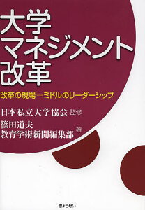 大学マネジメント改革 改革の現場-ミドルのリーダーシップ/日本私立大学協会/篠田道夫/教育学術新聞編集部【1000円以上送料無料】