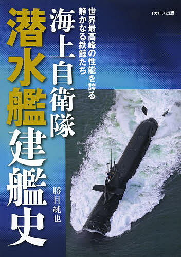海上自衛隊潜水艦建艦史 世界最高峰の性能を誇る静かなる鉄鯨たち／勝目純也【1000円以上送料無料】のサムネイル